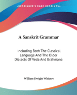 A Sanskrit Grammar: Including Both The Classical Language And The Older Dialects Of Veda And Brahmana