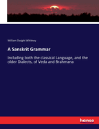 A Sanskrit Grammar: Including both the classical Language, and the older Dialects, of Veda and Brahmana