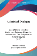 A Satirical Dialogue: Or a Sharplye-Invectiue Conference, Between Allexander the Great and That Truly Woman-Hater Diogynes (1897)