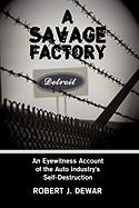 A Savage Factory: An Eyewitness Account of the Auto Industry's Self-Destruction