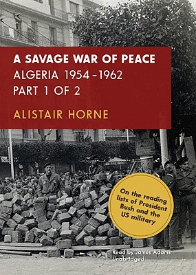 A Savage War of Peace: Algeria 1954-1962 - Horne, Alistair, Sir, and Adams, James (Read by)