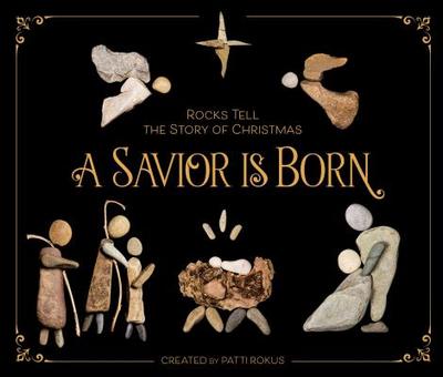 A Savior Is Born: Rocks Tell the Story of Christmas - Rokus, Patti