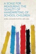 A Scale for Measuring the Quality of Handwriting of School Children