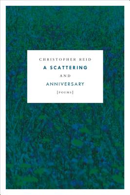 A Scattering and Anniversary: Poems - Reid, Christopher