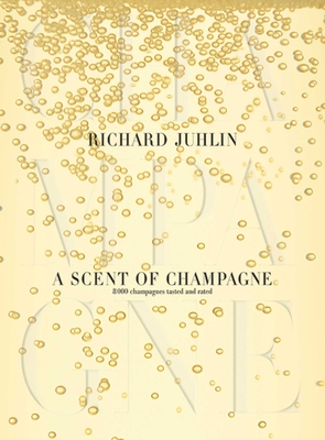 A Scent of Champagne: 8,000 Champagnes Tested and Rated - Juhlin, Richard, and Cointreau, Edouard (Foreword by), and Cantagallo, Anette (Translated by)