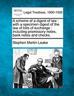 A Scheme of a Digest of Law: With a Specimen Digest of the Law of Bills of Exchange: Including Promissory Notes, Bank Notes and Checks. - Leake, Stephen Martin