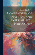 A School Compendium of Natural and Experimental Philosophy