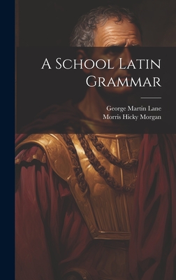 A School Latin Grammar - Lane, George Martin, and Morgan, Morris Hicky