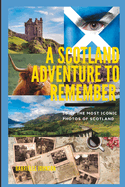A Scotland Adventure to Remember: Experiencing Scotland Mind-Blowing Destinations Like Never Before