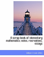 A Scrap-Book of Elementary Mathematics; Notes, Recreations, Essays