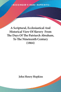 A Scriptural, Ecclesiastical And Historical View Of Slavery From The Days Of The Patriarch Abraham, To The Nineteenth Century (1864)