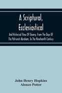 A Scriptural, Ecclesiastical, And Historical View Of Slavery, From The Days Of The Patriarch Abraham, To The Nineteenth Century