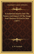 A Scriptural Inquiry Into the Nature and Import of the Image and Likeness of God in Man