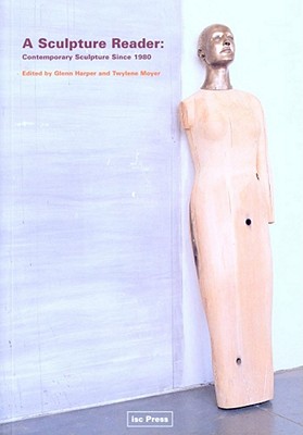 A Sculpture Reader: Contemporary Sculpture Since 1980 - Harper, Glenn (Editor), and Moyer, Twylene (Editor)