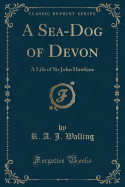 A Sea-Dog of Devon: A Life of Sir John Hawkins (Classic Reprint)