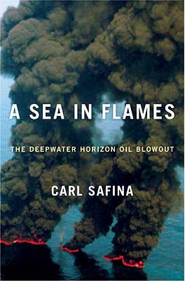 A Sea in Flames: The Deepwater Horizon Oil Blowout - Safina, Carl