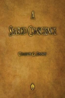 A Seared Conscience - Finney, Charles G