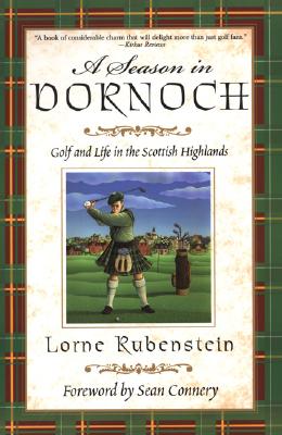 A Season in Dornoch: Golf and - Rubenstein, Lorne, and Ruberstein, Lorne, and Connery, Sean (Foreword by)
