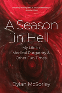 A Season in Hell: My Life in Medical Purgatory and Other Fun Times