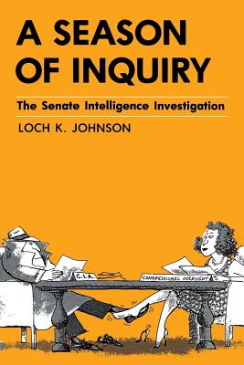 A Season of Inquiry: The Senate Intelligence Investigation - Johnson, Loch K