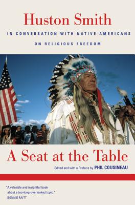 A Seat at the Table: Huston Smith in Conversation with Native Americans on Religious Freedom - Smith, Huston, and Cousineau, Phil (Editor), and Rhine, Gary (Contributions by)