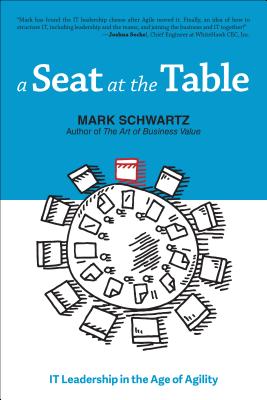 A Seat at the Table: IT Leadership in the Age of Agility - Schwartz, Mark