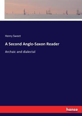 A Second Anglo-Saxon Reader: Archaic and dialectal - Sweet, Henry