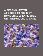 A Second Letter, Address to the Rigt Honourable Earl Grey, on Portuguese Affairs