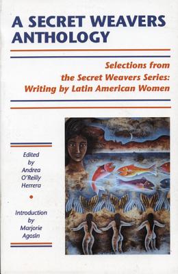 A Secret Weavers Anthology: Selections from the White Pine Press Secret Weavers Series: Writing by Latin American Women - Herrara, Andrea O'Reilly, and Herrera, Andrea O'Reilly (Editor), and O'Reilly Herrera, Andrea (Editor)