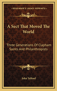 A Sect That Moved the World: Three Generations of Clapham Saints and Philanthropists