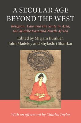 A Secular Age beyond the West: Religion, Law and the State in Asia, the Middle East and North Africa - Knkler, Mirjam (Editor), and Madeley, John (Editor), and Shankar, Shylashri (Editor)