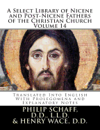 A Select Library of Nicene and Post-Nicene Fathers of the Christian Church: Translated Into English with Prolegomena and Explanatory Notes