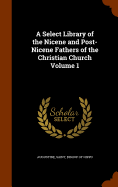 A Select Library of the Nicene and Post-Nicene Fathers of the Christian Church Volume 1