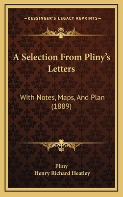 A Selection from Pliny's Letters: With Notes, Maps, and Plan (1889) - Pliny, and Heatley, Henry Richard (Editor)