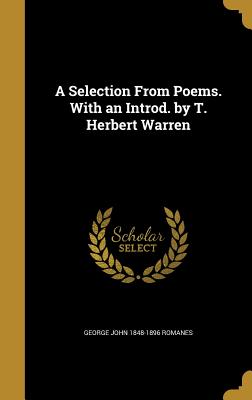 A Selection From Poems. With an Introd. by T. Herbert Warren - Romanes, George John 1848-1896