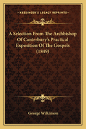 A Selection From The Archbishop Of Canterbury's Practical Exposition Of The Gospels (1849)