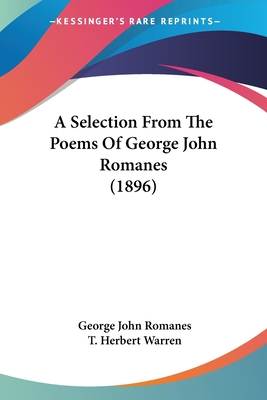 A Selection from the Poems of George John Romanes (1896) - Romanes, George John, and Warren, T Herbert (Introduction by)