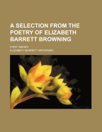 A Selection from the Poetry of Elizabeth Barrett Browning: First Series