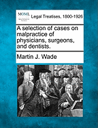 A Selection of Cases on Malpractice of Physicians, Surgeons, and Dentists.