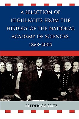 A Selection of Highlights from the History of the National Academy of Sciences, 1863-2005 - Seitz, Frederick