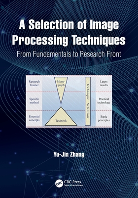 A Selection of Image Processing Techniques: From Fundamentals to Research Front - Zhang, Yu-Jin