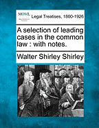 A selection of leading cases in the common law: with notes.