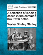 A Selection of Leading Cases in the Common Law: With Notes.