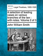 A selection of leading cases on various branches of the law: with notes. Volume 2 of 3 - Smith, John William