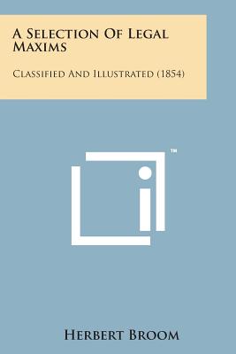 A Selection of Legal Maxims: Classified and Illustrated (1854) - Broom, Herbert (Editor)