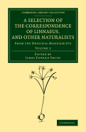 A Selection of the Correspondence of Linnaeus, and Other Naturalists: From the Original Manuscripts