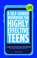 A Self-Guided Workbook for Highly Effective Teens: A Companion to the Best Selling 7 Habits of Highly Effective Teens (Gift for Teens and Tweens) (Age 10-17)