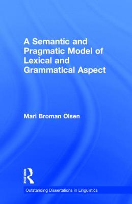 A Semantic and Pragmatic Model of Lexical and Grammatical Aspect - Olsen, Mari B