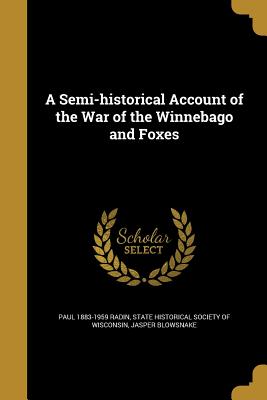 A Semi-Historical Account of the War of the Winnebago and Foxes... - Radin, Paul (Creator)