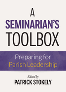 A Seminarians Toolbox: Preparing for Parish Leadership